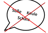 durchgestrichene Sprechblase mit den Wörtern Süße, Keule, Schatz